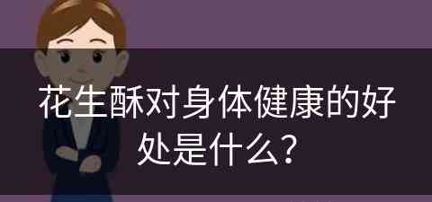 花生酥对身体健康的好处是什么？